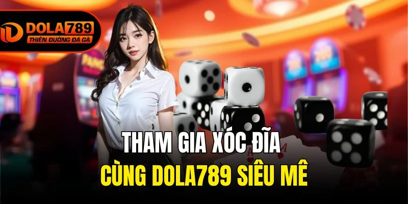 Tham gia Xóc đĩa cùng Dola789 siêu mê