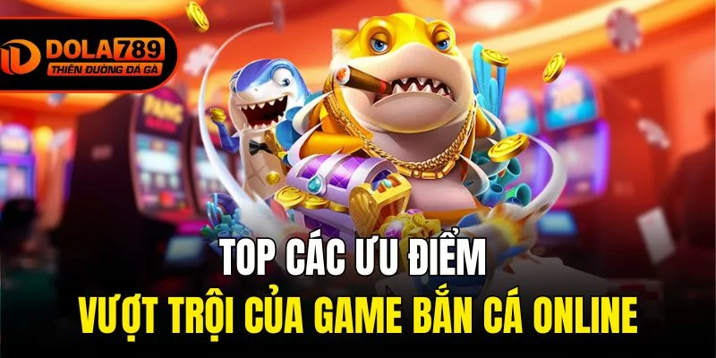 Top outstanding advantages of online fish shooting game