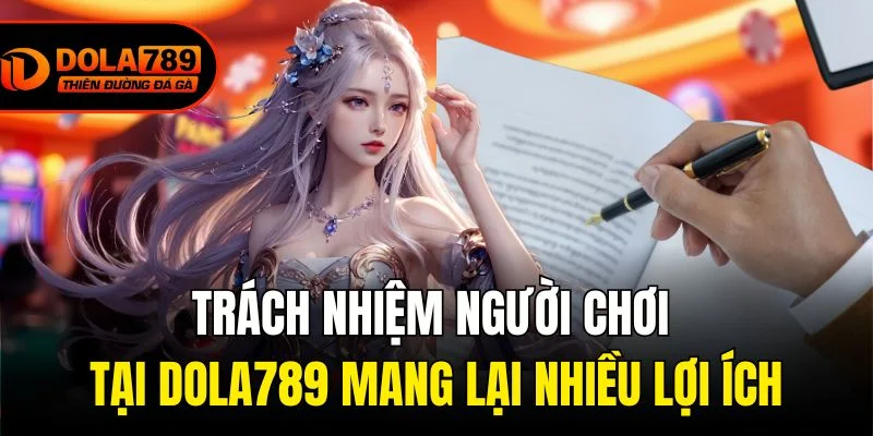 Trách nhiệm người chơi tại Dola789 mang lại nhiều lợi ích