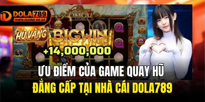Ưu điểm của game quay hũ đẳng cấp tại nhà cái Dola789